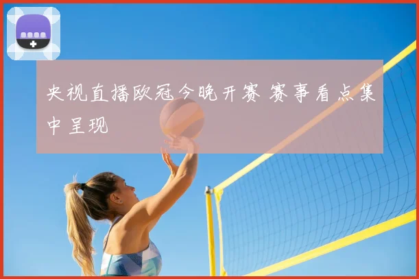 央视直播欧冠今晚开赛 赛事看点集中呈现