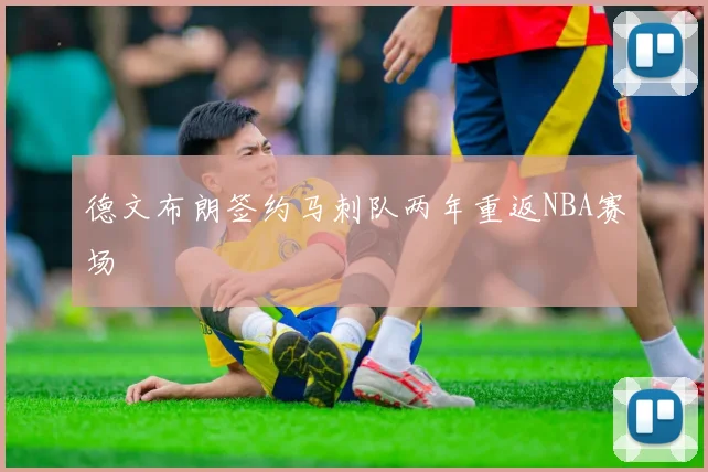 德文布朗签约马刺队两年重返NBA赛场