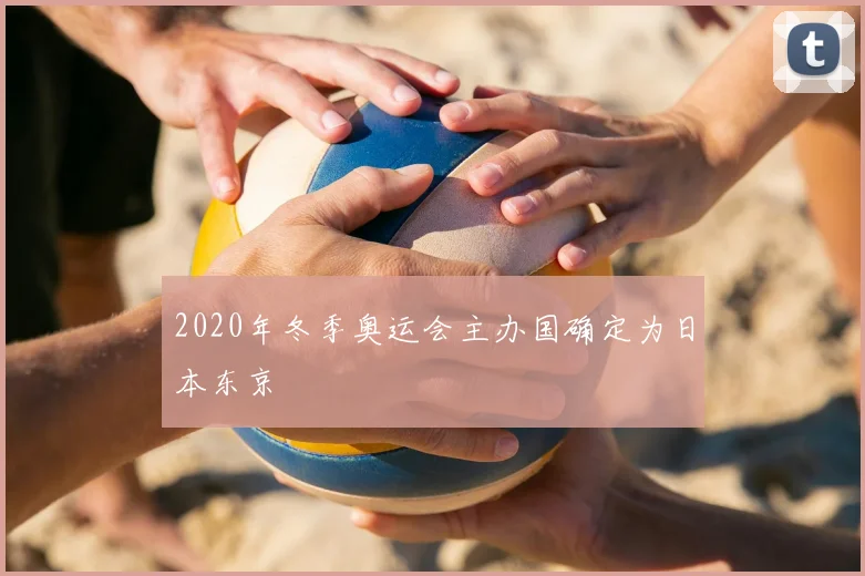 2020年冬季奥运会主办国确定为日本东京