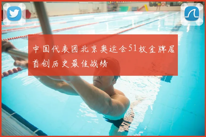 中国代表团北京奥运会51枚金牌居首创历史最佳战绩