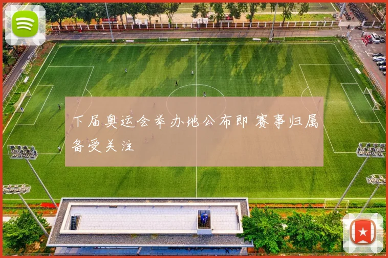 下届奥运会举办地公布即 赛事归属备受关注
