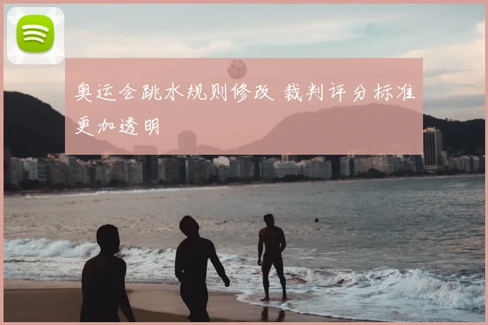 奥运会跳水规则修改 裁判评分标准更加透明