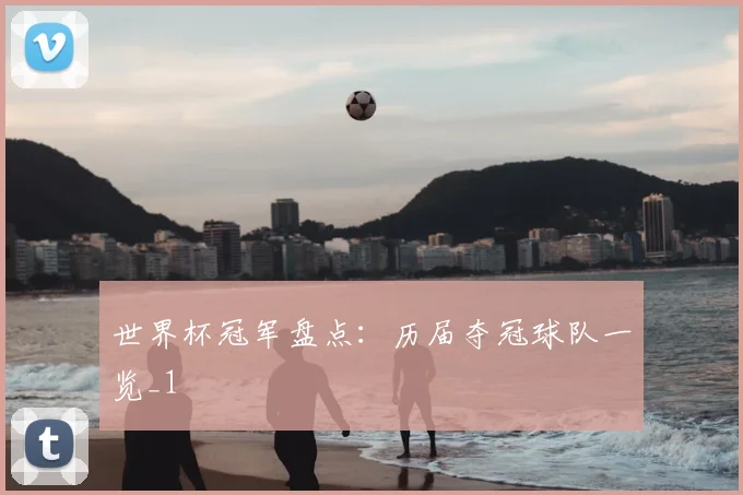 世界杯冠军盘点：历届夺冠球队一览_1