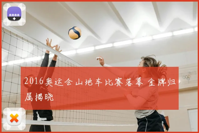 2016奥运会山地车比赛落幕 金牌归属揭晓