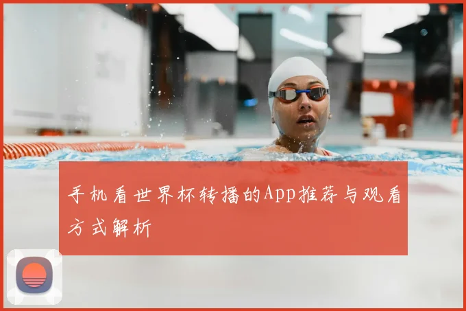 手机看世界杯转播的App推荐与观看方式解析