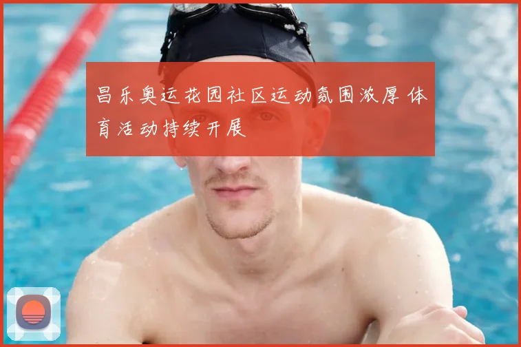 昌乐奥运花园社区运动氛围浓厚 体育活动持续开展