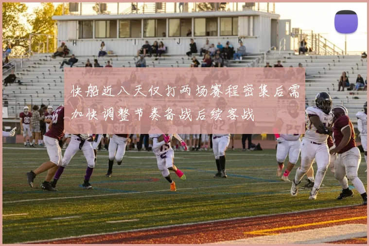 快船近八天仅打两场赛程密集后需加快调整节奏备战后续客战