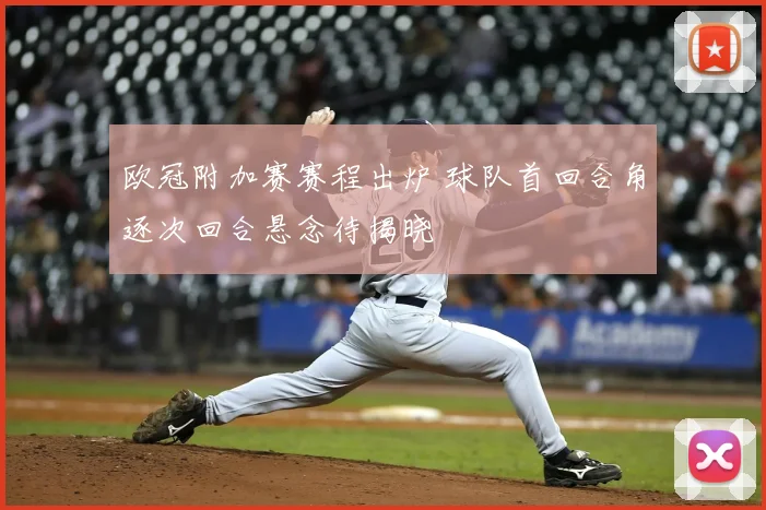 欧冠附加赛赛程出炉 球队首回合角逐次回合悬念待揭晓