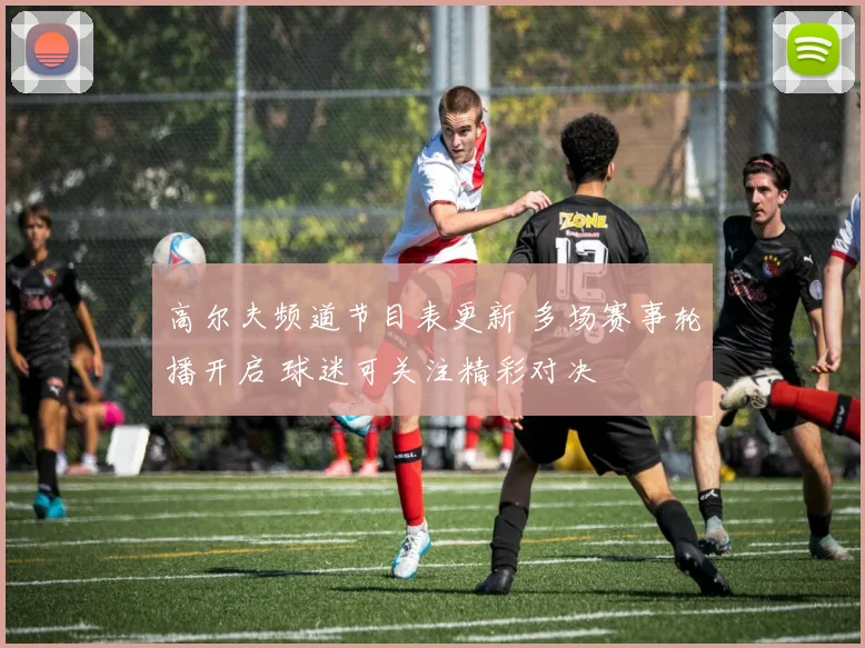 高尔夫频道节目表更新 多场赛事轮播开启 球迷可关注精彩对决
